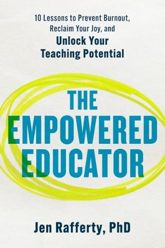 The Empowered Educator: 10 Lessons to Prevent Burnout, Reclaim Your Joy, and Unlock Your Teaching Potential  by Jen Rafferty, PhD at Abbey's Bookshop, 