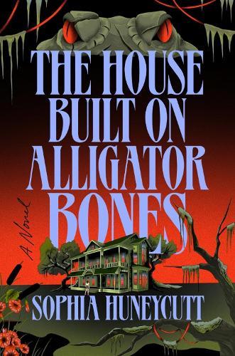 The House Built on Alligator Bones: A Novel  by Sophia Huneycutt at Abbey's Bookshop, 