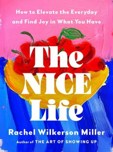 The Nice Life: How to Elevate the Everyday and Find Joy in What You Have  by Rachel Wilkerson Miller at Abbey's Bookshop, 