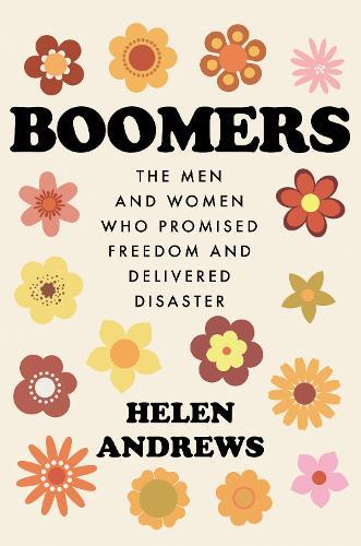 Boomers: The Men and Women Who Promised Freedom and Delivered Disaster  by Helen Andrews at Abbey's Bookshop, 