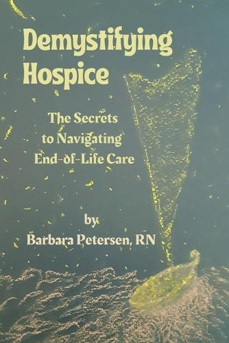 Demystifying Hospice: The Secrets to Navigating End-of-Life Care  by Barbara Petersen at Abbey's Bookshop, 