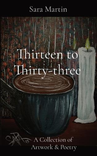 Thirteen to Thirty-three: A Collection of Artwork & Poetry