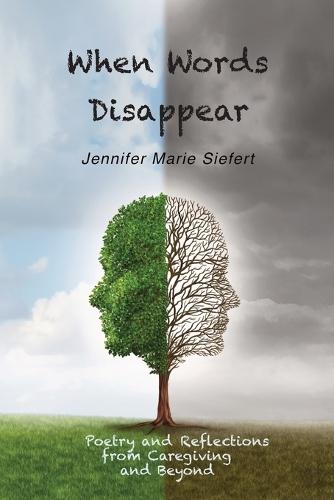 When Words Disappear: Poetry and Reflections from Caregiving and Beyond  by Jennifer Marie Siefert at Abbey's Bookshop, 