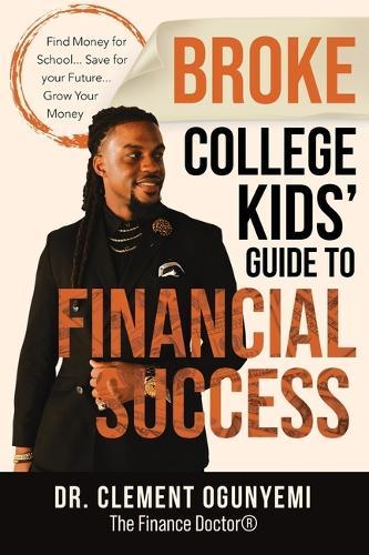 Broke College Kids' Guide to Financial Success  by Clement O Ogunyemi at Abbey's Bookshop, 