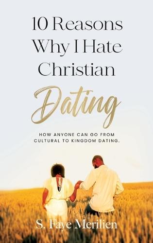 10 Reasons Why I Hate Christian Dating: How Anyone Can Go From Cultural to Kingdom Dating  by Sheneka F Merilien at Abbey's Bookshop, 