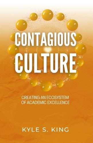 Contagious Culture: Creating an Ecosystem of Academic Excellence  by Kyle S King at Abbey's Bookshop, 