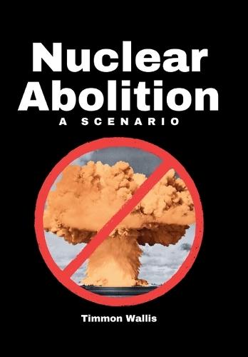 Nuclear Abolition A Scenario  by Timmon Wallis at Abbey's Bookshop, 