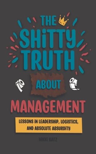 The Shitty Truth About Management: Lessons in Leadership, Logistics, and Absolute Absurdity  by Katz at Abbey's Bookshop, 
