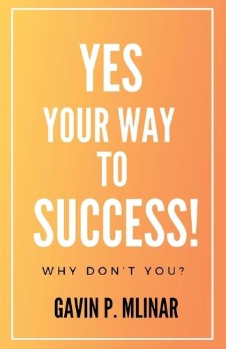 Yes Your Way To Success: Why Don't You?  by Gavin P Mlinar at Abbey's Bookshop, 