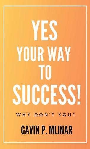 Yes Your Way To Success: Why Don't You?  by Gavin P Mlinar at Abbey's Bookshop, 