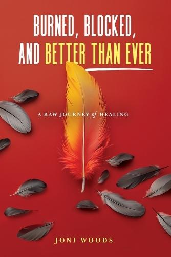 Burned, Blocked, and Better Than Ever: A Raw Journey of Healing  by Joni Woods at Abbey's Bookshop, 