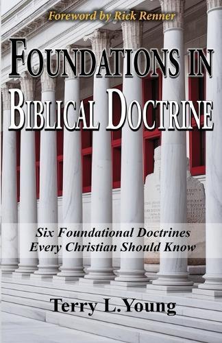 Foundations in Biblical Doctrine: Six Foundational Doctrines Every Christian Should Know  by Terry L Young at Abbey's Bookshop, 