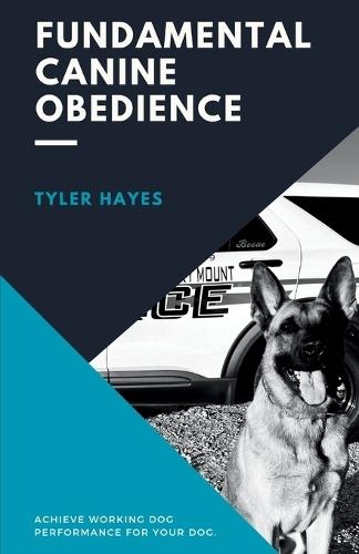 Fundamental Canine Obedience: Achieve Working Dog Performance for Your Dog  by Tyler Hayes at Abbey's Bookshop, 