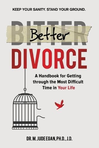Better Divorce: A Handbook for Getting Through the Most Difficult Time in Your Life.