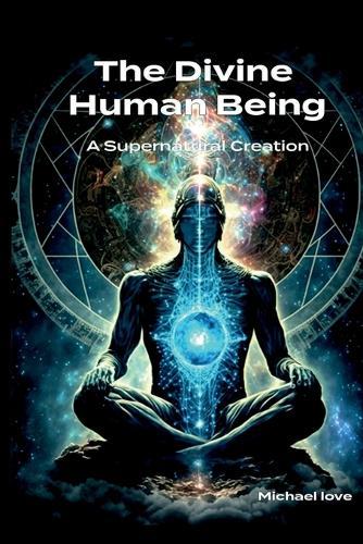 The Divine Human Being - A Supernatural Creation  by Michael Love at Abbey's Bookshop, 