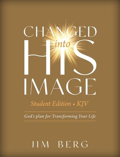 Changed into His Image Student Edition (KJV): God's Plan for Transforming Your Life  by Jim Berg at Abbey's Bookshop, 