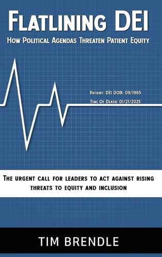FLATLINING DEI How Political Agendas Threaten Patient Equity: The Urgent Call For Leaders To Act Against Rising Threats To Equity And Inclusion  by Tim Brendle at Abbey's Bookshop, 
