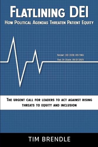 FLATLINING DEI How Political Agendas Threaten Patient Equity: The Urgent Call For Leaders To Act Against Rising Threats To Equity And Inclusion  by Tim Brendle at Abbey's Bookshop, 