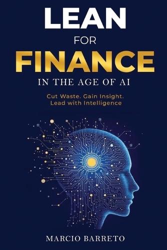Lean for Finance in the Age of AI: A Modern Playbook for Clarity, Speed and Strategic Impact  by Marcio Barreto at Abbey's Bookshop, 