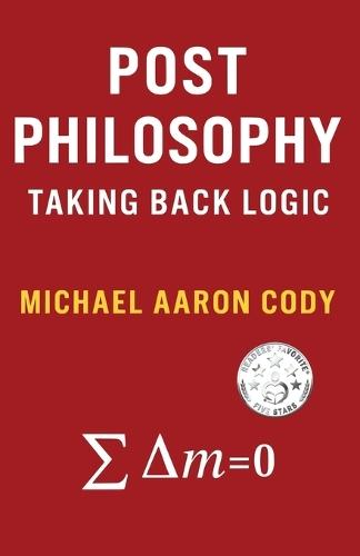 Post Philosophy: Taking Back Logic  by Michael Aaron Cody at Abbey's Bookshop, 