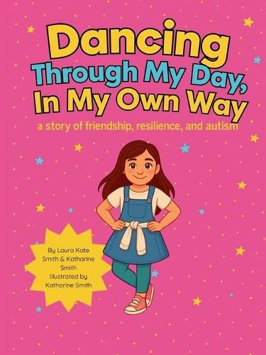 Dancing Through My Day, In My Own Way: A story of friendship, resilience, and autism