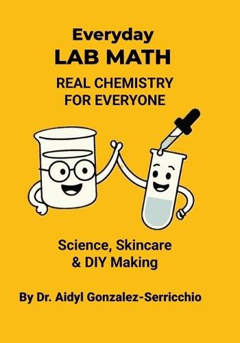 Everyday Lab Math: Real Chemistry for Everyone - Science, Skincare & DIY Making  by Aidyl Sofia S Gonzalez-Serricchio at Abbey's Bookshop, 