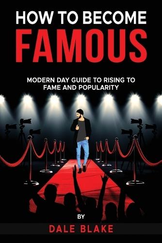 How to Become Famous: Modern Day Guide to Rising to Fame and Popularity  by Dale Blake at Abbey's Bookshop, 