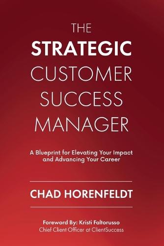 The Strategic Customer Success Manager: A Blueprint for Elevating Your Impact and Advancing Your Career  by Chad Horenfeldt at Abbey's Bookshop, 