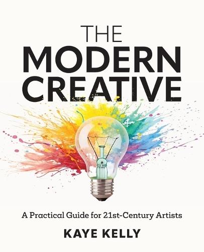 The Modern Creative: A Practical Guide for 21st-Century Artists