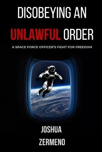 Disobeying an Unlawful Order: A Space Force Officer's Fight for Freedom  by Joshua M Zermeno at Abbey's Bookshop, 