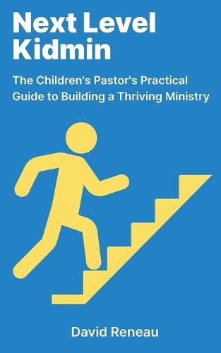 Next Level Kidmin: The Children's Pastor's Practical Guide to Building a Thriving Ministry  by David Reneau at Abbey's Bookshop, 