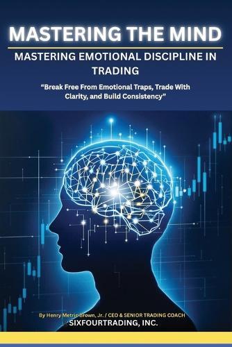 Mastering the Mind: Emotional Discipline In Trading  by Henry Metric Brown, Jr at Abbey's Bookshop, 