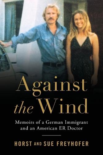 Against the Wind: Memoirs of a German Immigrant and an American ER Doctor  by Horst Freyhofer at Abbey's Bookshop, 
