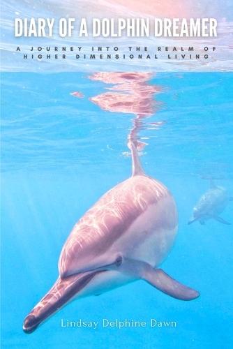 Diary of a Dolphin Dreamer: A Journey into the Realm of Higher Dimensional Living  by Lindsay Delphine Dawn at Abbey's Bookshop, 