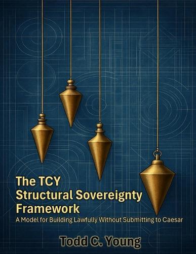 The TCY Structural Sovereignty Framework: A Model for Building Lawfully Without Submitting to Caesar  by Todd C Young at Abbey's Bookshop, 