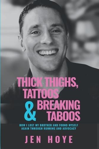 Thick Thighs, Tattoos & Breaking Taboos: How I Lost My Brother and Found Myself Again Through Running and Advocacy  by Jen Hoye at Abbey's Bookshop, 