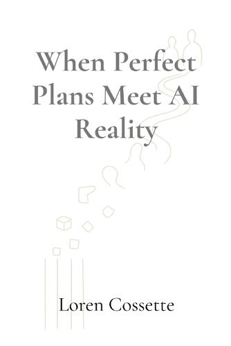 When Perfect Plans Meet AI Reality: A Leadership Survival Guide  by Loren Cossette at Abbey's Bookshop, 