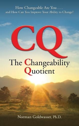 CQ--The Changeability Quotient: How Changeable Are You...and How Can You Improve Your Ability to Change?  by Goldwasser at Abbey's Bookshop, 