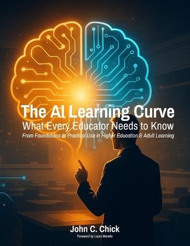 The AI Learning Curve: What Every Educator Needs to Know - From Foundations to Practical Use in Higher Education & Adult Learning  by John C Chick at Abbey's Bookshop, 