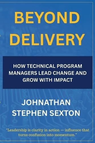 Beyond Delivery: How Technical Program Managers Lead Change and Grow with Impact  by Johnathan Stephen Sexton at Abbey's Bookshop, 