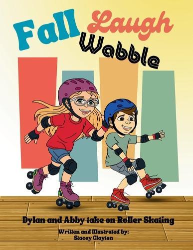 Fall, Laugh, Wobble: Dylan and Abby take on roller skating  by Stacey Clayton at Abbey's Bookshop, 