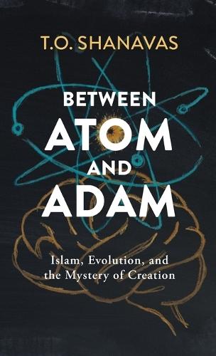 Between Atom and Adam: Islam, Evolution, and the Mystery of Creation  by T O Shanavas at Abbey's Bookshop, 