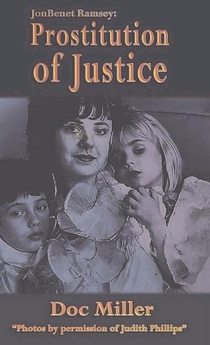 JonBenet Ramsey: Prostitution of Justice  by Doc Miller at Abbey's Bookshop, 