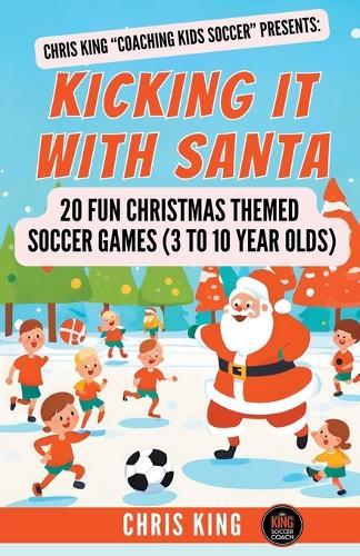 Kicking It With Santa: 20 Fun Christmas Themed Soccer Drills and Games (3 to 10 year olds)  by Chris King at Abbey's Bookshop, 