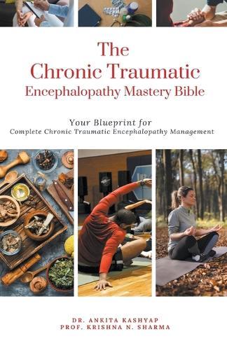 The Chronic Traumatic Encephalopathy Mastery Bible: Your Blueprint for Complete Chronic Traumatic Encephalopathy Management  by Dr Ankita Kashyap at Abbey's Bookshop, 