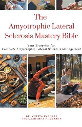 The Amyotrophic Lateral Sclerosis Mastery Bible: Your Blueprint For Complete Amyotrophic Lateral Sclerosis Management  by Dr Ankita Kashyap at Abbey's Bookshop, 