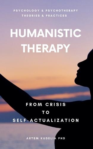 Humanistic Therapy: From Crisis to Self-Actualization  by Artem Kudelia, PhD at Abbey's Bookshop, 