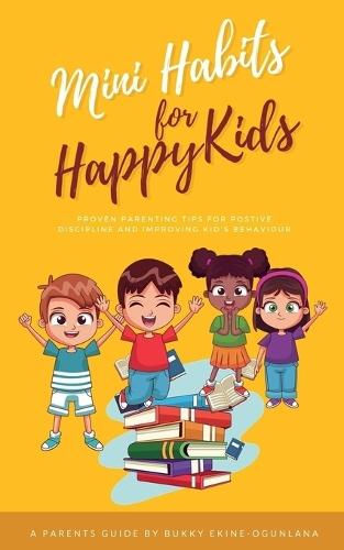 Mini Habits for Happy Kids: Proven Parenting Tips for Positive Discipline and Improving Kids' Behavior  by Bukky Ekine-Ogunlana at Abbey's Bookshop, 