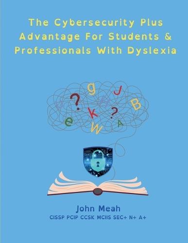 The Cybersecurity Plus Advantage For Students & Professionals With Dyslexia  by John Meah at Abbey's Bookshop, 