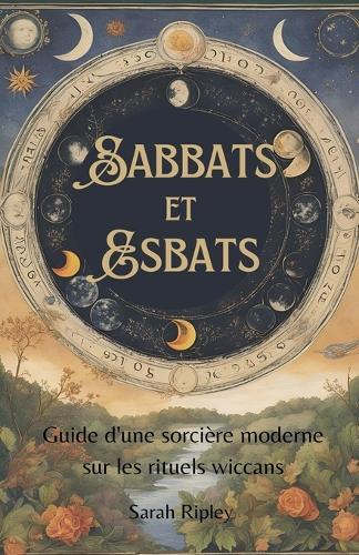 Sabbats et Esbats: Guide D'une Sorcière Moderne sur les Rituels Wiccans  by Sarah Ripley at Abbey's Bookshop, 